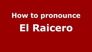 How to pronounce El Raicero
