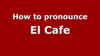 How to pronounce El Cafe