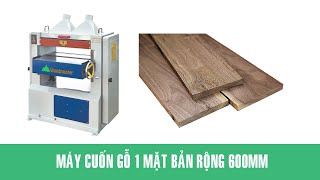 Máy cuốn gỗ 1 mặt bản rộng 600mm