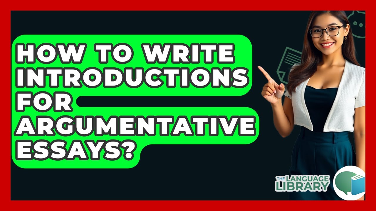 How To Write Introductions For Argumentative Essays? - The Language Library