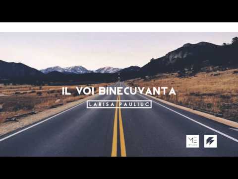 Il voi binecuvanta - Larisa Pauliuc // Oficial