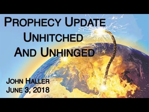 2018 06 03 John Haller's Prophecy Update "Unhitched and Unhinged" Plus Special Announcement
