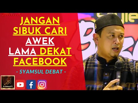 Syamsul Debat - JANGAN SIBUK CARI AWEK LAMA DEKAT FACEBOOK