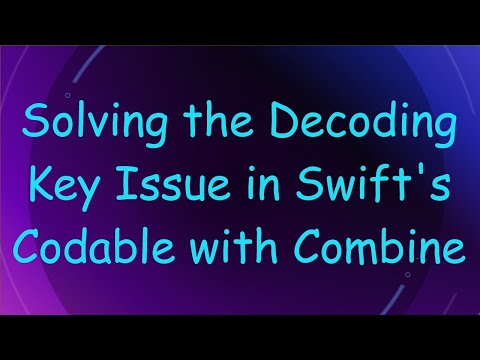 Solving the Decoding Key Issue in Swift's Codable with Combine