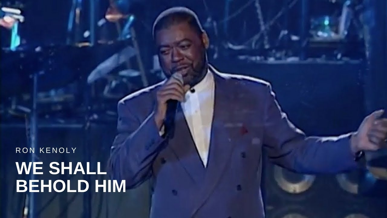 Ron Kenoly - We Shall Behold Him (Live)