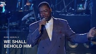 Ron Kenoly - We Shall Behold Him (Live)