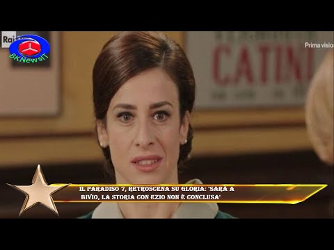Il Paradiso 7, retroscena su Gloria: 'Sarà a  bivio, la storia con Ezio non è conclusa'