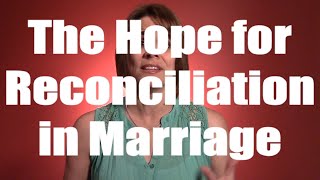 The Hope for Reconciliation in Marriage
