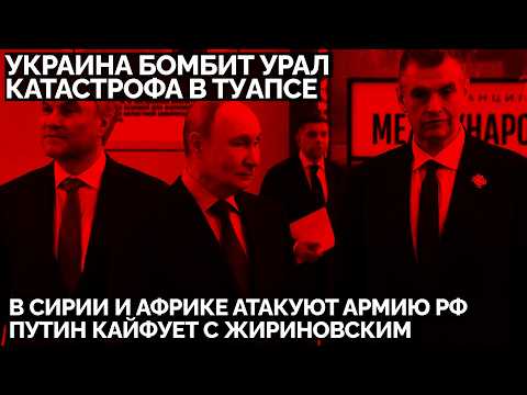 ВСУ бомбят Урал. Катастрофа в Туапсе. В Сирии и Африке атакуют Армию РФ. Путин кайфует с Жириновским