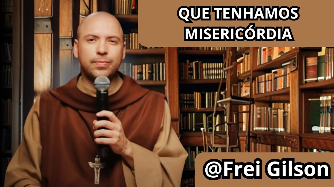 Palavra de Deus: Que tenhamos misericórdia | Frei Gilson