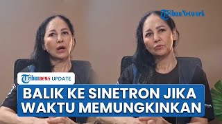 Eksistensi Tanpa Batas! Meriam Bellina Akui Masih Haus Akting:Tetap Film tapi Sinetron Masih Dinanti