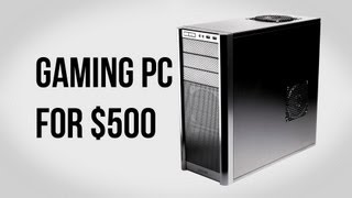 Build a Gaming PC for $500 - July 2012