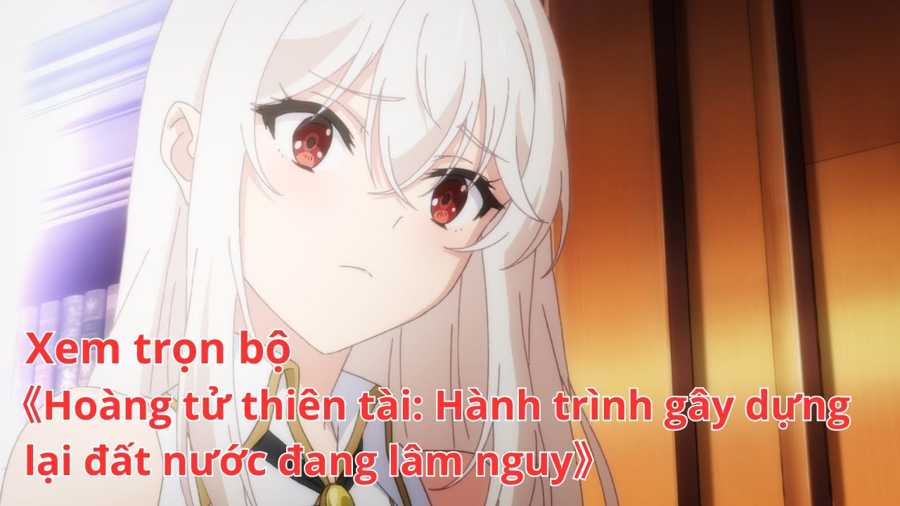 [Anime trọn bộ] Hoàng tử thiên tài: Hành trình gây dựng lại đất nước đang lâm nguy [Việt sub]