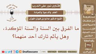 ما الفرق بين السنة والسنة المؤكدة، وهل يأثم تارك أحد منهما؟ الشيخ صالح بن فوزان الفوزان
