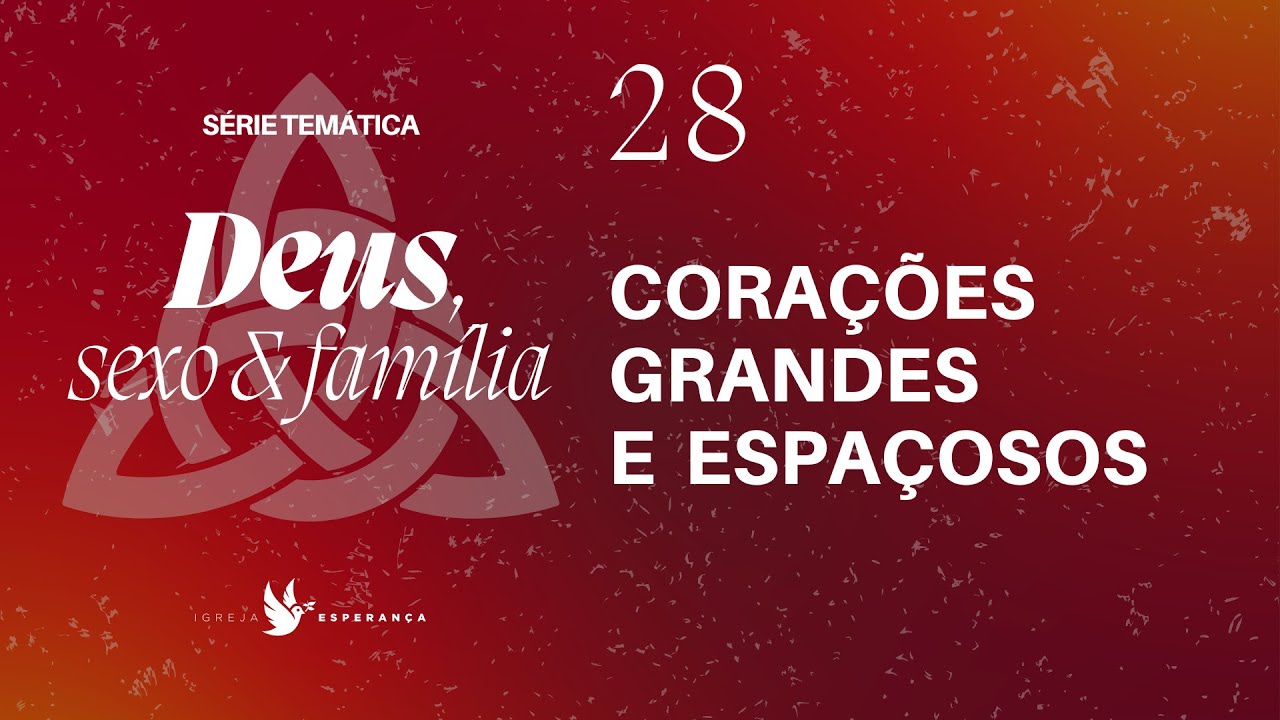 28 - Deus Sexo e Família - Corações Grandes e Espaçosos - Pr. Guilherme de Carvalho -  11/02/2024