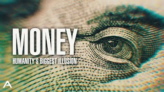 Money: Humanitys Biggest Illusion