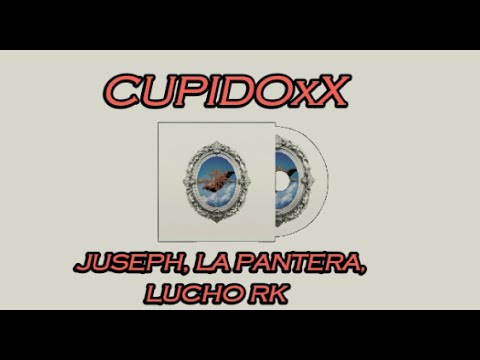 JUSEPH, LA PANTERA, LUCHO RK - CUPIDOxX (Letra/Lyrics)