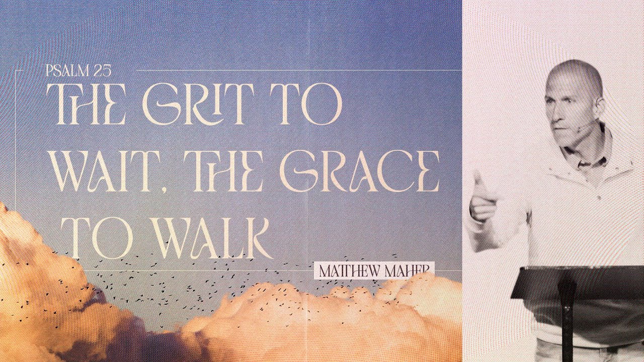 Psalm 25: The Grit To Wait, The Grace To Walk | Pastor Matthew Maher