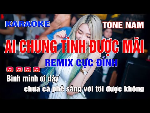 Ai Chung Tình Được Mãi Karaoke Remix Tone Nam | Chuẩn chất lượng 2023