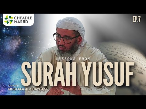 Episode 7 | Lessons From Surah Yusuf | Shaykh Mostafa Al Shaybani
