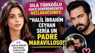 ¡Sorpresivas declaraciones de Sıla Türkoğlu! ¿Halil İbrahim Ceyhan sería un padre maravilloso?