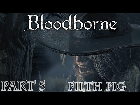 Bloodborne [Part 5 - Filth Pig]