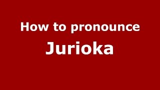 How to pronounce Jurioka