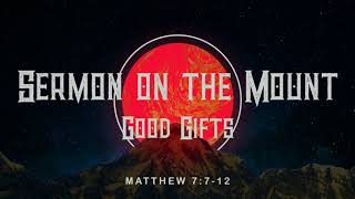 Sermon on the Mount - Week 8 Good Gifts