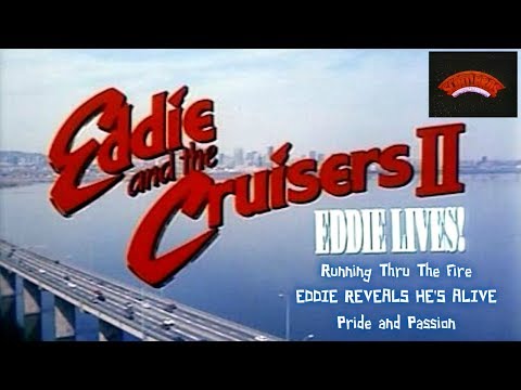 EDDIE AND THE CRUISERS 2 : RUNNING THRU THE FIRE, EDDIE IS ALIVE & PRIDE OF PASSION