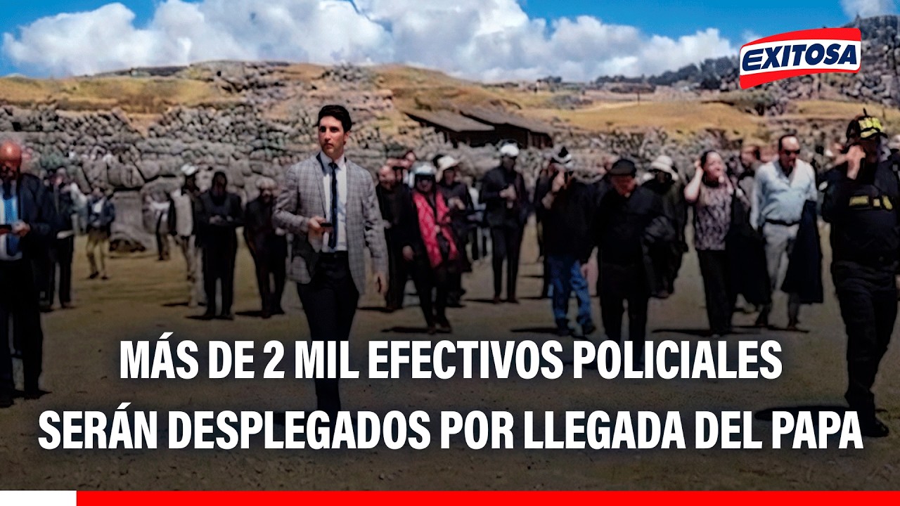 🔴🔵  Se movilizarán 2 500 policías tras la llegada del Papa León XIV a Cusco