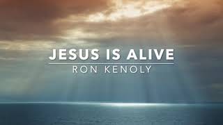 Jesus Is Alive - Ron Kenoly (Lyrics)