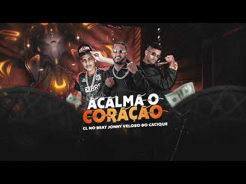 ACALMA O CORAÇÃO  - CL NO BEAT, MC JONNY, VELOSO DO CACIQUE