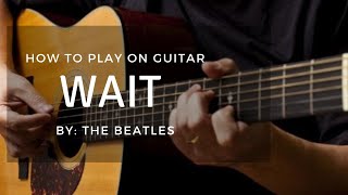 HOW TO PLAY "WAIT" By THE BEATLES - RUBBER SOUL (Guitar Lesson, Tutorials for Beginners)