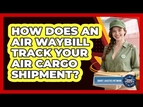 How Does An Air Waybill Track Your Air Cargo Shipment? - Smart Logistics Network