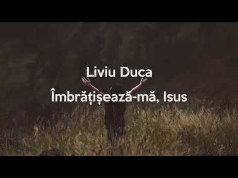 Liviu Duca - Îmbrățișează-mă, Isus