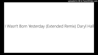 I Wasn&#39;t Born Yesterday (Extended Remix) Daryl Hall