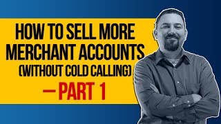 2 Ways to Sell More Merchant Accounts (Without Cold Calling) – Part 1