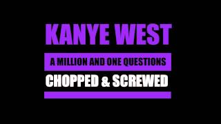 A Million And One Questions - Kanye West (Chopped and Screwed)