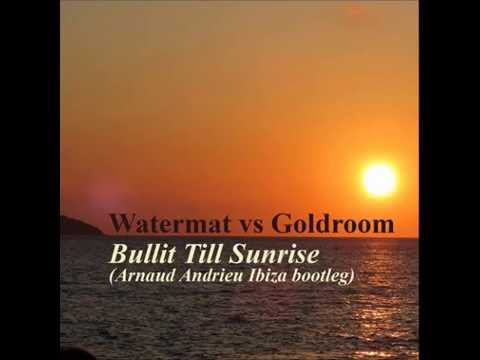 Watermat vs Goldroom - Bullit till sunrise (Arnaud Andrieu ibiza bootleg)