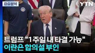 [이슈플러스] 트럼프 1주일 내 타결 가능...이란은 합의설 부인 / YTN