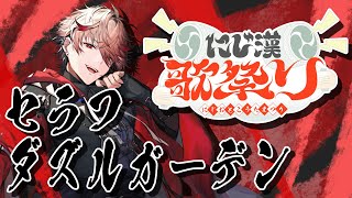【#にじ漢歌祭り】漢は歌ってなんぼだでぃ！【セラフ・ダズルガーデン/にじさんじ】