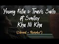 Young Fella-Kha Ni Kha(ft Travis Sailo&Smiley){Slowed+Reverb✓}