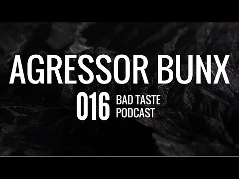 Agressor Bunx - Bad Taste Podcast [Ep. 016]