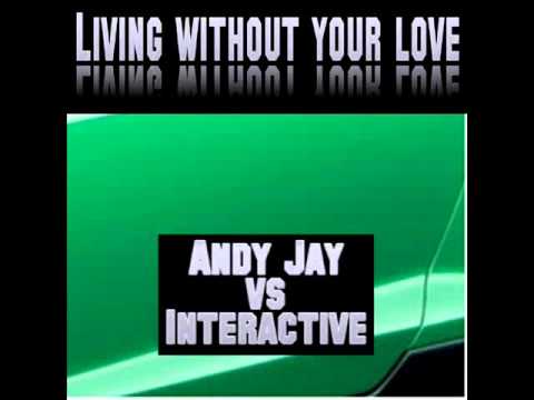 Andy Jay vs Interactive - Living without your love (2012 Dance Remake)