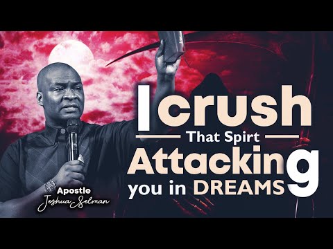 i CRUSH THAT SPIRIT ATTACKING YOU IN DREAMS | APOSTLE JOSHUA SELMAN PRAYER
