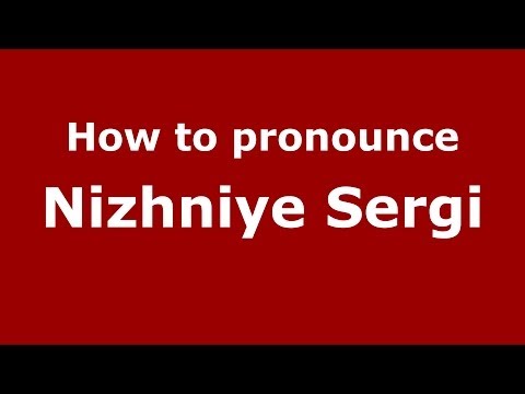 How to pronounce Nizhniye Sergi (Russian/Russia)  - PronounceNames.com