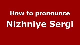 How to pronounce Nizhniye Sergi