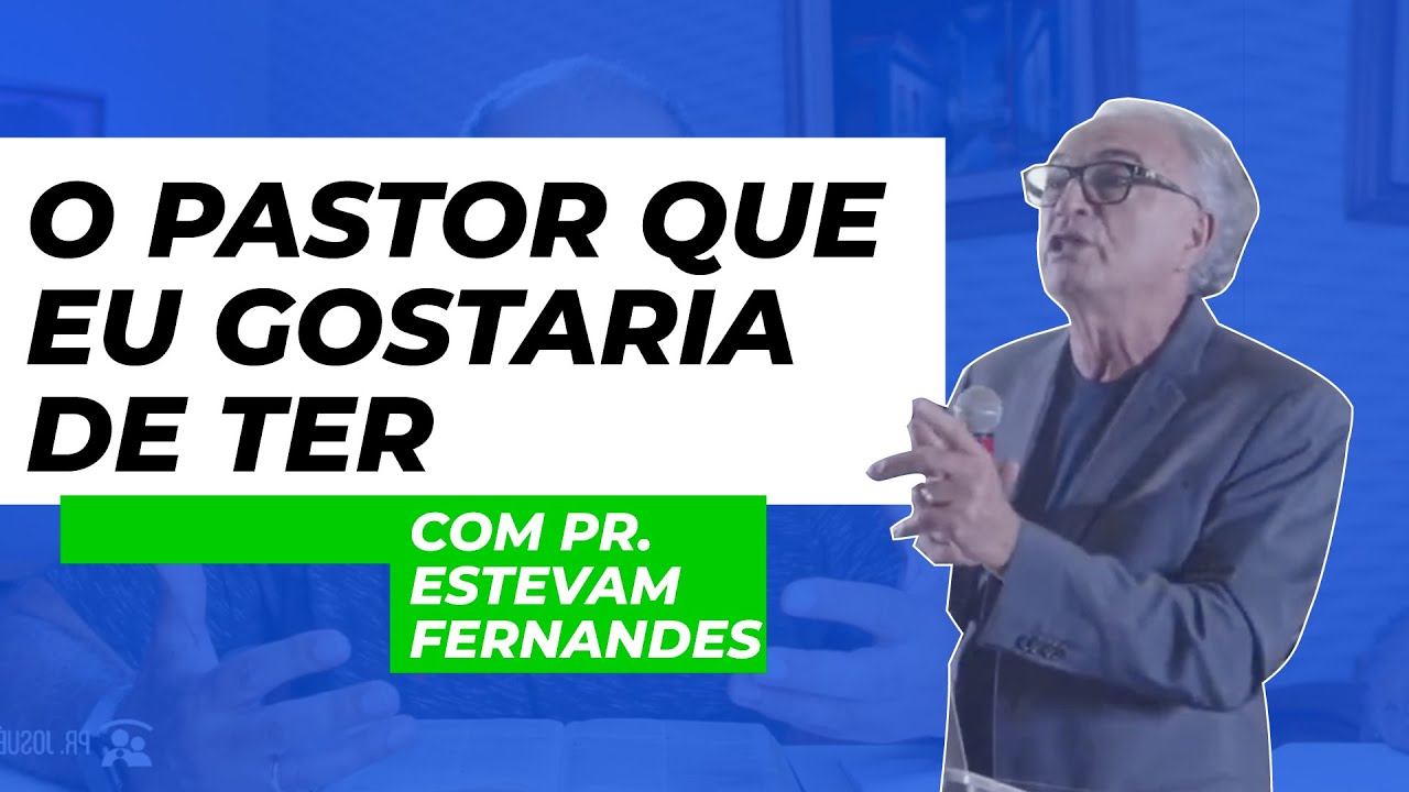 O PASTOR QUE EU GOSTARIA DE TER - COM PR. ESTEVAM FERNANDES