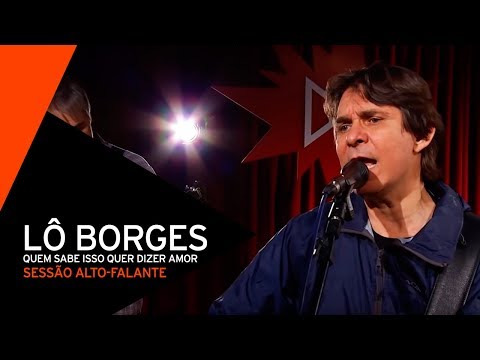 Lô Borges - Quem Sabe Isso Quer Dizer Amor (Sessão Alto-falante 2014)