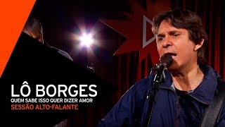Lô Borges - Quem Sabe Isso Quer Dizer Amor (Sessão Alto-falante 2014)